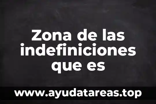 Zona de las indefiniciones que es